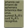 Johannis Caii Britanni De Ephemera Britannica Liber Unus, Summã¯Â¿Â½ Curã¯Â¿Â½ Recognitus. door Onbekend