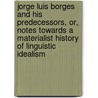 Jorge Luis Borges And His Predecessors, Or, Notes Towards A Materialist History Of Linguistic Idealism door Malcolm K. Read