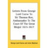 Letters From George Lord Carew To Sir Thomas Roe, Ambassador To The Court Of The Great Mogul 1615-1617 door Onbekend