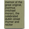 Memoir Of The Great Original, Zozimus (Michael Moran), The Celebrated Dublin Street Rhymer And Reciter by Michael Moran