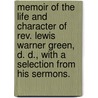 Memoir Of The Life And Character Of Rev. Lewis Warner Green, D. D., With A Selection From His Sermons. by Leroy J. (Leroy Jones) Halsey
