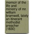 Memoir of the Life and Ministry of Mr. William Bramwell, Lately an Itinerant Methodist Preacher (1830)