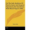 On The Safe Abolition Of Pain In Labor And Surgical Operations, By Anaethesia With Mixed Vapors (1866) door Robert Ellis