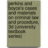 Perkins and Boyce's Cases and Materials on Criminal Law and Procedure, 3D (University Textbook Series) door Ronald N. Boyce