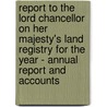 Report to the Lord Chancellor on Her Majesty's Land Registry for the Year - Annual Report and Accounts by Great Britain: H.M. Land Registry
