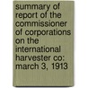 Summary Of Report Of The Commissioner Of Corporations On The International Harvester Co: March 3, 1913 by Luther Conant