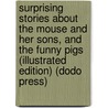Surprising Stories About The Mouse And Her Sons, And The Funny Pigs (Illustrated Edition) (Dodo Press) door Unknown