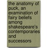 The Anatomy of Puck, an Examination of Fairy Beliefs Among Shakespeare's Contemporaries and Successors door Katharine Briggs