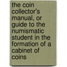 The Coin Collector's Manual, Or Guide To The Numismatic Student In The Formation Of A Cabinet Of Coins by Henry Noel Humphreys