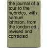 The Journal Of A Tour To The Hebrides, With Samuel Johnson. From The London Ed., Revised And Corrected door Professor James Boswell