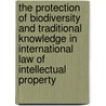 The Protection Of Biodiversity And Traditional Knowledge In International Law Of Intellectual Property door Jonathan Curci