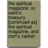 The Spiritual Magazine; Or, Saint's Treasury. [Continued As] The Spiritual Magazine, And Zion's Casket door Onbekend