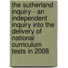 The Sutherland Inquiry - An Independent Inquiry Into The Delivery Of National Curriculum Tests In 2008 door Lord Sutherland of Houndwood