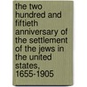 The Two Hundred and Fiftieth Anniversary of the Settlement of the Jews in the United States, 1655-1905 by American Jewish Historical Society