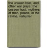 The Unseen Host, And Other War Plays: The Unseen Host, Mothers Of Men, Pawns, In The Ravine, Valkyrie! by Percival Wilde