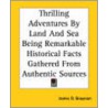 Thrilling Adventures By Land And Sea Being Remarkable Historical Facts Gathered From Authentic Sources door James O. Brayman