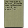 Une Seule Faute, Ou Les Mã¯Â¿Â½Moires D'Une Demoiselle De Qualitã¯Â¿Â½. ...  Volume 1 Of 2 by Unknown