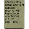 United States Circuit Courts Of Appeals Reports: With Key-Number Annotations ... V. 1-171 [1891-1919]. door Onbekend