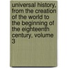 Universal History, From The Creation Of The World To The Beginning Of The Eighteenth Century, Volume 3 by William Fraser-Tytler