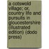 A Cotswold Village; Or, Country Life and Pursuits in Gloucestershire (Illustrated Edition) (Dodo Press)