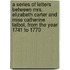A Series Of Letters Between Mrs. Elizabeth Carter And Miss Catherine Talbot, From The Year 1741 To 1770