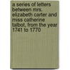 A Series Of Letters Between Mrs. Elizabeth Carter And Miss Catherine Talbot, From The Year 1741 To 1770 door Elisabeth Carter