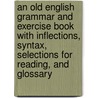 An Old English Grammar And Exercise Book With Inflections, Syntax, Selections For Reading, And Glossary door Charles Alphonso Smith