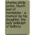 Charles Philip Yorke, Fourth Earl Of Hardwicke : A Memoir By His Daughter, The Lady Biddulph Of Ledbury