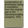 Compendium of Philosophy Being a Translation from the Original Pali of the Abhidhammattha Sangaha, 1910 door Abhidhammattha Sangaha