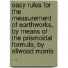 Easy Rules For The Measurement Of Earthworks, By Means Of The Prismoidal Formula, By Ellwood Morris ... door Ellwood. Morris