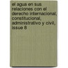 El Agua En Sus Relaciones Con El Derecho Internacional, Constitucional, Administrativo Y Civil, Issue 8 by Antero Prez De Yarto