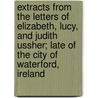 Extracts From The Letters Of Elizabeth, Lucy, And Judith Ussher; Late Of The City Of Waterford, Ireland door Onbekend
