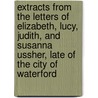 Extracts From The Letters Of Elizabeth, Lucy, Judith, And Susanna Ussher, Late Of The City Of Waterford door Lucy Ussher