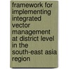 Framework for Implementing Integrated Vector Management at District Level in the South-East Asia Region door Who Regional Office for the South-East A