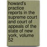 Howard's Practice Reports In The Supreme Court And Court Of Appeals Of The State Of New York, Volume 52 by Nathan Howard