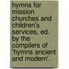 Hymns For Mission Churches And Children's Services, Ed. By The Compilers Of 'Hymns Ancient And Modern'. door Hymns