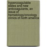 Hypercoagulable States And New Anticoagulants, An Issue Of Hematology/Oncology Clinics Of North America door Mark A. Crowther