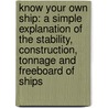 Know Your Own Ship: A Simple Explanation Of The Stability, Construction, Tonnage And Freeboard Of Ships door Thomas Walton