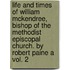 Life And Times Of William Mckendree, Bishop Of The Methodist Episcopal Church. By Robert Paine A Vol. 2
