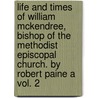 Life And Times Of William Mckendree, Bishop Of The Methodist Episcopal Church. By Robert Paine A Vol. 2 door Robert bp. Paine