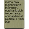 Marco Polo Regionalkarte Frankreich. Nordfrankreich, Ile-de-France, Normandie-Ost, Picardie 1 : 300 000 door Marco Polo