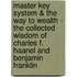 Master Key System & The Way To Wealth - The Collected Wisdom Of Charles F. Haanel And Benjamin Franklin