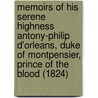 Memoirs Of His Serene Highness Antony-Philip D'Orleans, Duke Of Montpensier, Prince Of The Blood (1824) by D'Orleans Antoine Philippe