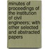Minutes Of Proceedings Of The Institution Of Civil Engineers; With Other Selected And Abstracted Papers