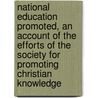 National Education Promoted, An Account Of The Efforts Of The Society For Promoting Christian Knowledge by Thomas Boyles Murray