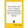 No, Not Dead, They Live! A Study Of Personal Immortality From The Standpoint Of A Physician And Surgeon door Wilson G. Bailey