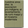 Nuestros Anos Diez. La Asociacion Pro-Indigena, El Levantamiento De Rumi Maqui Y El Incaismo Modernista door Eduardo Arroyo Reyes Carlos