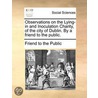 Observations On The Lying-In And Inoculation Charity, Of The City Of Dublin. By A Friend To The Public. by Friend to the Public