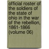Official Roster Of The Soldiers Of The State Of Ohio In The War Of The Rebellion, 1861-1866 (Volume 06) door Ohio. Roster Commission