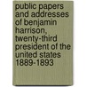 Public Papers and Addresses of Benjamin Harrison, Twenty-Third President of the United States 1889-1893 door Benjamin Harrison
